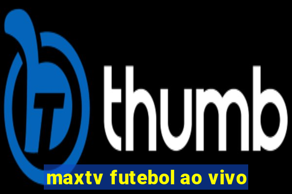 maxtv futebol ao vivo